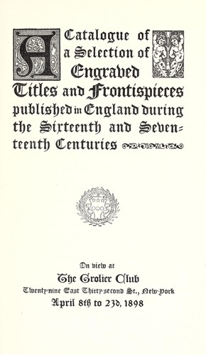 A Catalogue of a Selection of Engraved Titles and Frontispieces Published in England During the ..