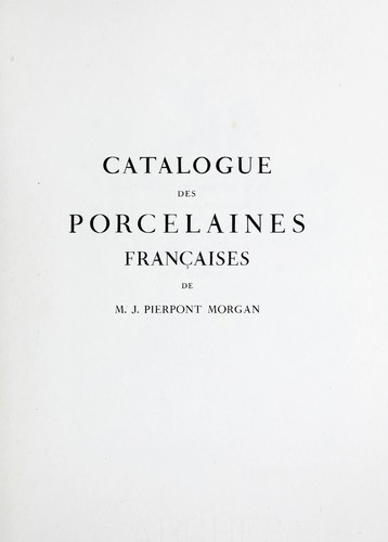 Catalogue des porcelaines françaises de m. J. Pierpont Morgan