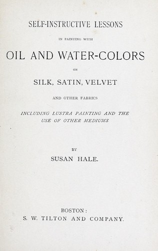 Self-instructive lessons in painting with oil and water-colors on silk