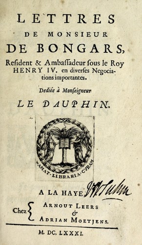 Lettres de Monsieur de Bongars, resident et ambassadeur sous le roy Henry IV. en diverses negociations importantes