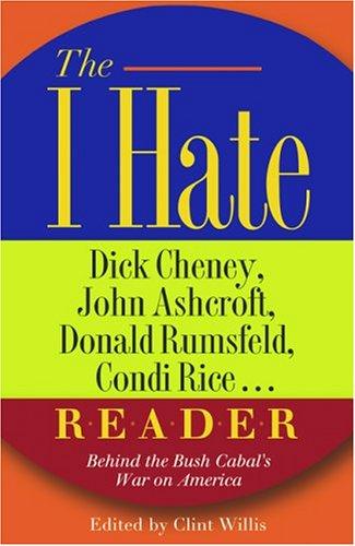 The I Hate Dick Cheney, John Ashcroft, Donald Rumsfeld, Condi Rice. . . Reader