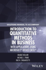 SOLUTIONS MANUAL TO ACCOMPANY INTRODUCTION TO QUANTITATIVE METHODS IN BUSINESS