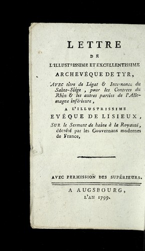 Lettre de l'illustrissime et excellentissime archeve que de Tyr, avec titre de le gat & internonce du Saint-Sie ge, pour les contre es du Rhin & les autres parties de l'Allemange infe rieure, a l'illustrissime eve que de Lisieux, sur le serment de haine a   la royaute , de cre te  par les gouvernans modernes de France