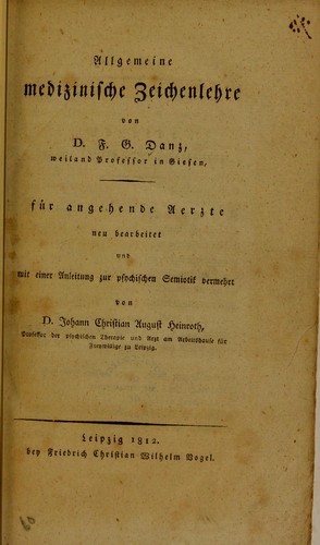 Allgemeine medizinische Zeichenlehre. Neu bearbeitet und mit einer Anleitung zur psychischen Semiotik vermehrt von J.C.A. Heinroth