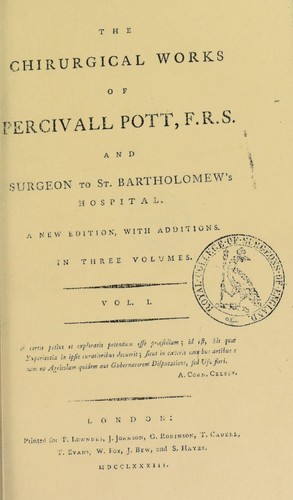 The chirurgical works of Percivall Pott, F.R.S., and surgeon to St. Bartholomew's Hospital