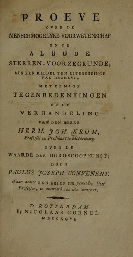 Proeve over de menschmogelyke voorwetenschap, en de al©œude sterrenvoorzegkunde, als een middel ter uitbreidinge van dezelve; met eenige tegenbedenkingen op de verhandeling van den Heere Herm. Joh. Krom over de waarde der horoscoopkunst ... Waar achter een brief van gemelden Heer Prof., in antwoord aan den schryver