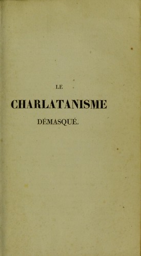 Le charlatanisme d©♭masqu©♭, ou la m©♭decine appr©♭ci©♭e ©  sa juste valeur, ouvrage compos©♭ pour repousser les injures ... qui ont ©♭t©♭ dirig©♭es ... contre la M©♭decine curative du chirurgien Le Roi