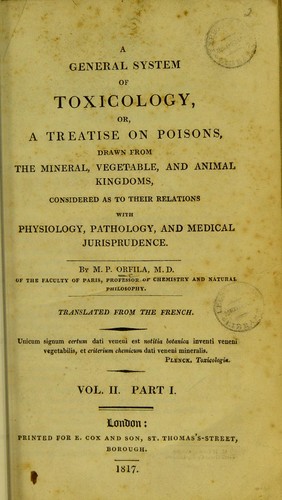 A general system of toxicology : or, a treatise on poisons, found in the mineral, vegetable, and animal kingdoms, considered in their relations with physiology, pathology, and medical jurisprudence