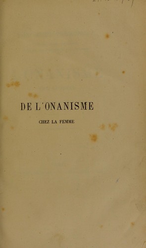 Essai m©♭dico-philosophique sur les formes, les causes, les signes, les cons©♭quences et le traitement de l'onanisme chez la femme