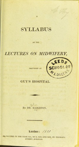 A syllabus of the lectures on midwifery delivered at Guy's Hospital and at Dr. Lowder's and Dr. Haighton's theatre .