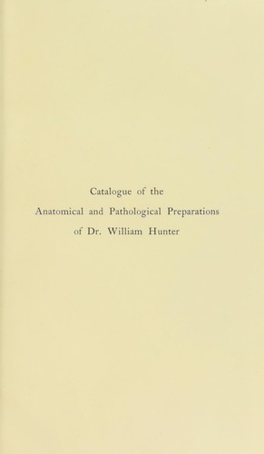 Catalogue of the anatomical and pathological preparations of Dr. William Hunter : in the Hunterian Museum, University of Glasgow