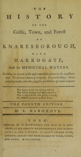 The history of the castle, town and forest of Knaresborough, with Harrogate, and its medicinal waters. Including an account of the most remarkable places in the neighbourhood. The curious remains of antiquity. Elegant buildings. Ornamented grounds, and other singular productions of nature and art