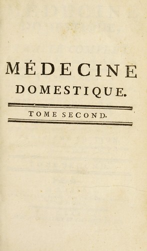 M©♭decine domestique. Ou, Trait©♭ complet, des moyens de se conserver en sant©♭, de gu©♭rir & de pr©♭venir les maladies, par le r©♭gime & les remedes simples