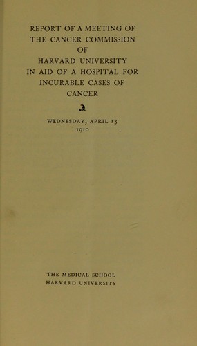Report of a meeting of the Cancer Commission of Harvard University in aid of a hospital for incurable cases of cancer