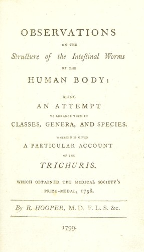 Observations on the structure of the intestinal worms of the human body ... Wherein is given a particular account of the Trichuris. Which obtained the Medical Society's Prize-Medal, 1798