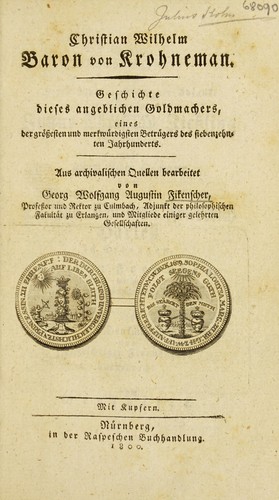 Christian Wilhelm, Baron von Krohneman. Geschichte dieses angeblichen Goldmachers, eines der gr©œssesten und merkw©ơrdigsten Betr©ơgers des siebenzehnten Jahrhunderts