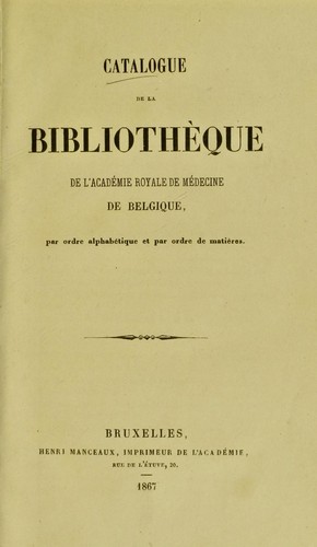 Catalogue de la Biblioth©·que de l'Acad©♭mie Royale de M©♭decine de Belgique par ordre alphab©♭tique et par ordre de mati©·res