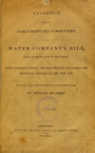 Evidence before the parliamentary committees on the Water Company's bill, taken in short-hand by Mr. Gurney, with numerous notes and documents, including the principal clauses of the new act. Edited for the Inhabitant's Committee
