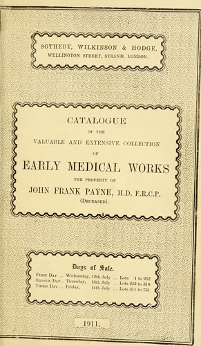 Catalogue of the ... collection of early medical works ... the property of John Frank Payne ... which will be sold by auction ... July, 1911 ..
