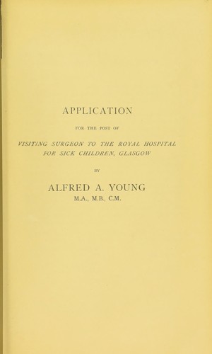Application for the post of Visiting Surgeon to the Royal Hospital for Sick Children, Glasgow by Alfred A. Young, M.A., M.B., C.M.