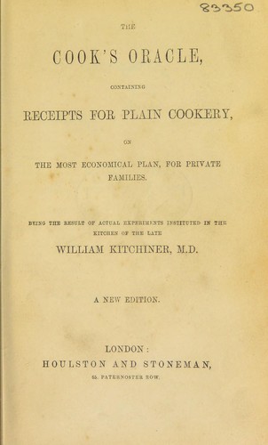 The cook's oracle: containing receipts for plain cookery on the most economical plan for private families