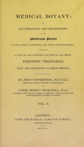 Medical botany: or, illustrations and descriptions of the medicinal plants of the London, Edinburgh, and Dublin pharmacopoeias; comprising a popular and scientific account of all those poisonous vegetables that are indigenous to Great Britain