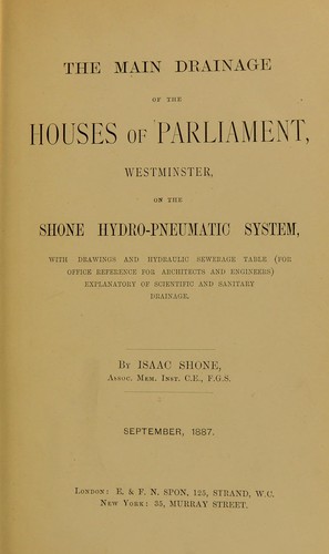 The main drainage of the Houses of Parliament, Westminster, on the Shone hydro-pneumatic system, with drawings and hydraulic sewerage table (for office reference for architects and engineers) explanatory of scientific and sanitary drainage