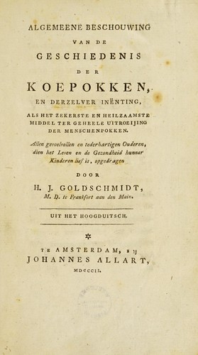 Algemeene beschouwing van de geschiedenis der koepokken, en derzelver in©±nting, als het zekerste en heilzaamste middel ter geheele uitroeijing der menschenpokken ...