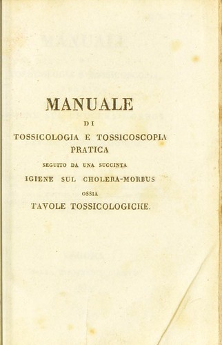 Manuale di tossicologia e tossicoscopia pratica seguito da una succinta igiene sul cholera-morbus, ossia tavole tossicologiche