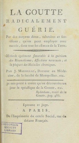 La goutte radicalement guerie. Par des moyens doux, salutaires et fortifians, qu'on peut employer avec succes, dans tous les climats de la Terre. Methode egalement favorable a la guerison des rhumatismes, affections nerveuses, et la plupart des maladies chroniques