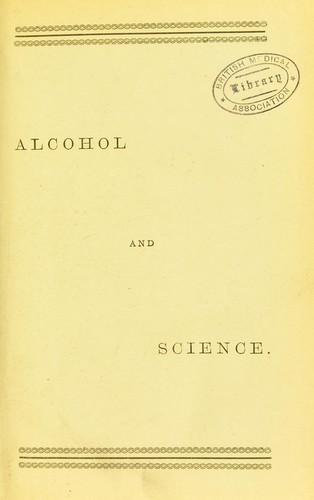 Alcohol and science, or, Alcohol, what it is, and what it does