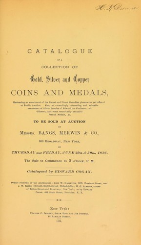 Catalogue of a collection of gold, silver and copper coins and medals embracing an assortment of th rarest and finest canadian pieces ... and ... silver pennies of Edward the Confessor ... and ... French medals, &c
