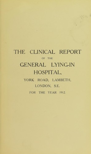 The clinical report of the General Lying-In Hospital, York Road, Lambeth, London, S.E. for the year 1912