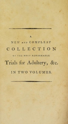 A new and compleat collection of the most remarkable trials for adultery, etc. from the time of Henry VIII to the present period