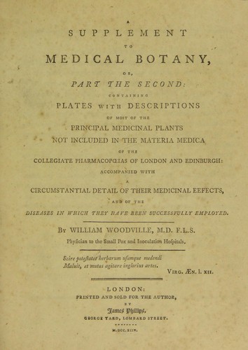 Medical botany, containing systematic and general descriptions, with plates of all the medicinal plants, indigenous and exotic, comprehended on the catalogues of the materia medica ... with ... their medicinal effects ...