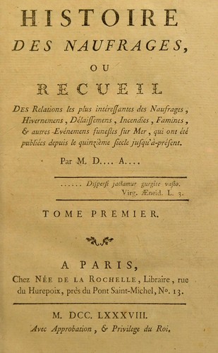 Histoire des naufrages, ou recueil des relations les plus int©♭ressantes des naufrages, hivernemens, d©♭laissemens, incendies, famines, et autres ©♭v©♭nemens funestes sur mer, qui ont ©♭t©♭ publi©♭es depuis le quinzi©·me si©·cle jusqu'© -pr©♭sent