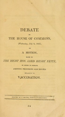 Debate in the House of Commons (Wed., July 2, 1806), on a motion, made by Lord H. Petty, in order to remove existing prejudices and doubts relative to vaccination