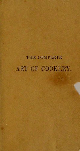 The complete art of cookery, exhibited in a plain and easy manner, with directions for marketing; the seasons for meat, poultry, fish, game, etc. and numerous useful family receipts, etc