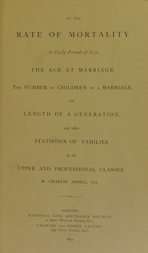 On the rate of mortality at early periods of life, the age at marriage, the number of children to a marriage, the length of a generation and other statistics of families in the upper and professional classes