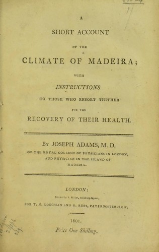 A short account of the climate of Madeira; with instructions to those who resort thither for the recovery of their health