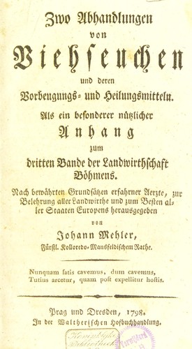 Zwo Abhandlungen von Viehseuchen und deren Vorbeugungs- und Heilungsmitteln. Als ein besonderer n©ơtzlicher Anhang zum dritten Bande der Landwirthschaft B©œhmens ...