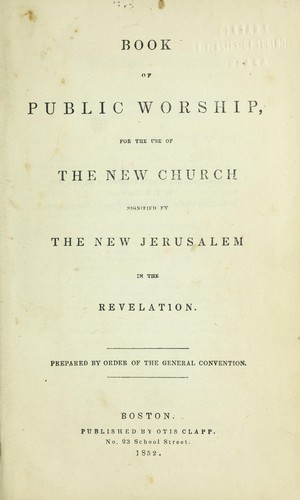 Book of public worship, for the use of the New church signified by the New Jerusalem in the revelation