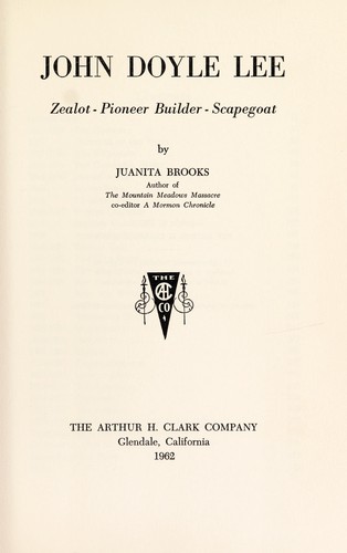 John Doyle Lee--zealot, pioneer builder, scapegoat