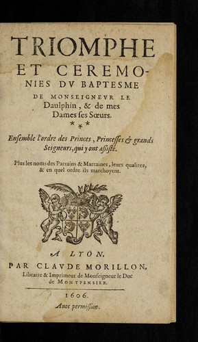 Triomphe et ceremonies du baptesme de Monseigneur le Daulphin & de mes Dames ses soeurs