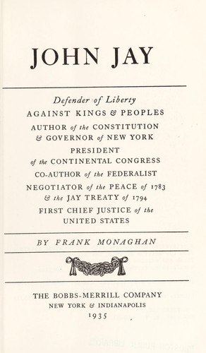 John Jay, defender of liberty against kings & peoples, author of the Constitution & governor of New York, president of the Continental Congress, co-author of the Federalist, negotiator of the Peace of 1783 & the Jay Treaty of 1794, first chief justice of the United States