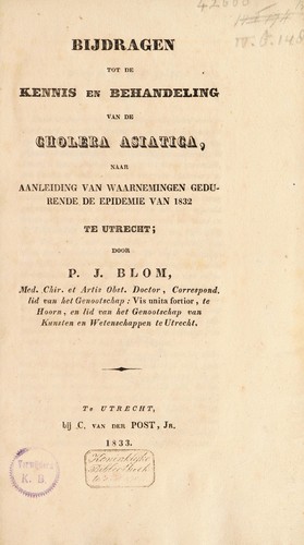 Bijdragen tot de kennis en behandeling van de cholera Asiatica, naar aanleidung van waarnemingen gedurende de epidemie van 1832 te Utrecht