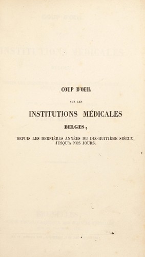 Coup d'¿il sur les institutions m©♭dicales belges, depuis les derni©·res ann©♭es du dix-huiti©·me si©·cle jusqu'©  nos jours, suivie de la bibliographie de cette ©♭poque