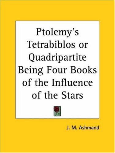 Ptolemy's Tetrabiblos or Quadripartite Being Four Books of the Influence of the Stars