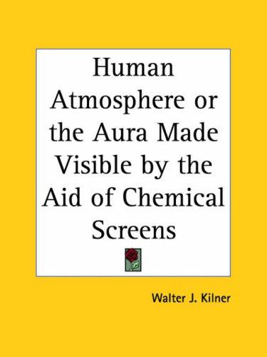 Human Atmosphere or the Aura Made Visible by the Aid of Chemical Screens