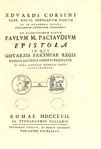 Eduardi Corsini cler. regul. piarum et in Academia Pisana humaniorum litterarum professoris Ad clarissimum virum Paulum M. Paciaudium Epistola in qua Gotarzis Parthiae regis nummus hactenus ineditus explicatur